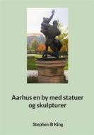 Ebook Aarhus en by med statuer og skulpturer di Stephen B King edito da Books on Demand