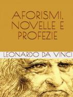 Ebook Aforismi, novelle e profezie di Leonardo da Vinci edito da anna ruggieri