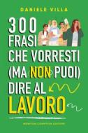 Ebook 300 frasi che vorresti (ma non puoi) dire al lavoro di Daniele Villa edito da Newton Compton Editori