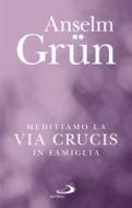 Ebook Meditiamo la Via Crucis in famiglia di Grün Anselm edito da San Paolo Edizioni