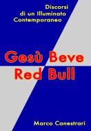 Ebook Gesù Beve Red Bull di Marco Canestrari edito da Marco Canestrari