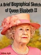 Ebook A Brief Biographical Sketch of Queen Elizabeth II di Atina Ayir edito da mds