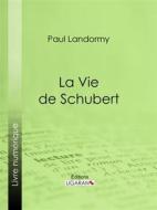 Ebook La Vie de Schubert di Ligaran, Paul Landormy edito da Ligaran