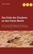 Ebook Das Ende des Glaubens an den freien Markt di Johann Baier edito da Books on Demand