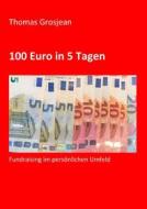 Ebook 100 Euro in 5 Tagen di Thomas Grosjean edito da Books on Demand