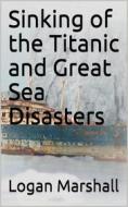 Ebook Sinking of the Titanic and Great Sea Disasters di Logan Marshall edito da iOnlineShopping.com