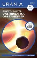Ebook L'alternativa Oppenheimer (Urania Jumbo) di Sawyer Robert J. edito da Mondadori