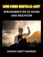 Ebook Wie man erfolg hat (Übersetzt) di Orison Swett Marden edito da Stargatebook