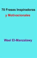 Ebook 70 Frases Inspiradoras Y Motivacionales di Wael El, Manzalawy edito da Babelcube Inc.