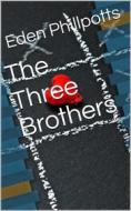 Ebook The Three Brothers di Eden Phillpotts edito da iOnlineShopping.com