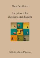 Ebook La prima volta che siamo stati bianchi di Maria Pace Ottieri edito da Sellerio Editore