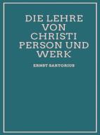Ebook Die Lehre von Christi Person und Werk di Ernst Sartorius edito da Librorium Editions