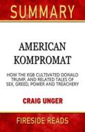 Ebook American Kompromat: How the KGB Cultivated Donald Trump, and Related Tales of Sex, Greed, Power and Treachery by Craig Unger: Summary by Fireside Reads di Fireside Reads edito da Fireside