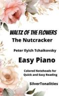 Ebook Waltz of the Flowers from the Nutcracker Suite Easy Piano Sheet Music with Colored Notation di SilverTonalities, Peter Ilyich Tchaikovsky edito da SilverTonalities