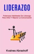 Ebook Liderazgo: Poderosas Habilidades De Liderazgo Para Influir Y Mejorar La Comunicación di Kvalnes Abrashoff edito da Kvalnes Abrashoff