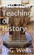 Ebook The New Teaching of History / With a reply to some recent criticisms of the outline of history di H. G. Wells edito da iOnlineShopping.com