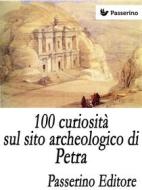 Ebook 100 curiosità sul sito archeologico di Petra di Passerino Editore edito da Passerino