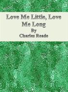 Ebook Love Me Little, Love Me Long di Charles Reade edito da Publisher s11838