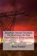 Ebook Prepper Short Stories Of Survival In The Grid Down Apocalypse di Ron Foster edito da Ron Foster