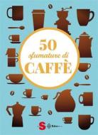 Ebook 50 sfumature di caffè di Francesco Pasqua, Raffaella Fenoglio, Silvia Casini edito da Edizioni Sonda