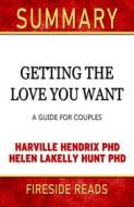 Ebook Getting the Love You Want: A Guide for Couples by Harville Hendrix PhD and Helen Lakelly Hunt PhD: Summary by Fireside Reads di Fireside Reads edito da Fireside