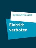 Ebook Eintritt verboten di Egon Erwin Kisch edito da Books on Demand