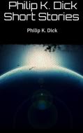 Ebook Philip K. Dick Short Stories di Philip K. Dick edito da Philip K. Dick