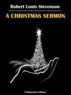 Ebook A Christmas Sermon di Robert Louis Stevenson edito da E-BOOKARAMA