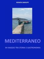 Ebook Mediterraneo - in viaggio tra storia e gastronomia di Renata Baruffi edito da Renata Baruffi
