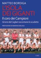 Ebook L'Isola dei Giganti. Il coro dei Campioni. Gli eroi del Cagliari raccontano lo scudetto di Bordiga Matteo edito da Cuec Editrice
