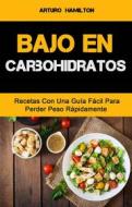 Ebook Bajo En Carbohidratos: Recetas Con Una Guía Fácil Para Perder Peso Rápidamente di Arturo Hamilton edito da Arturo Hamilton
