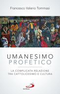 Ebook Umanesimo profetico. La complicata relazione tra cattolicesimo e cultura di Tommasi Francesco Valerio edito da San Paolo Edizioni