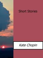 Ebook Short Stories di Kate Chopin edito da Kate Chopin