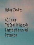 Ebook GOD in us. The Spirit in the body. Essay on the Survival of Perception. di Helios D&apos;andrea edito da Helios D&apos;andrea