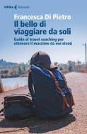 Ebook Il bello di viaggiare da soli di Francesca Di Pietro edito da Feltrinelli Editore