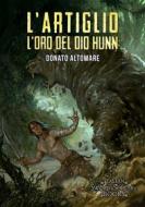 Ebook L&apos;Artiglio. L&apos;oro del dio Hunn di Donato Altomare, Francesco La Manno, Andrea Piparo, Cristiano Saccoccia edito da Italian Sword&Sorcery Books