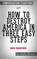 Ebook How to Destroy America in Three Easy Steps by Ben Shapiro: Conversation Starters di dailyBooks edito da Daily Books