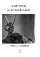 Ebook Faust revisité ou l’enjeu de l’Ange di Myriam Michaelis edito da Le Lys Bleu Éditions