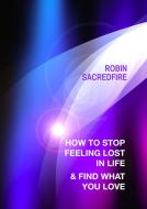 Ebook How to stop feeling lost in life and find what you love di Robin Sacredfire edito da 22 Lions Bookstore