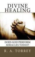 Ebook Divine Healing di R. A. Torrey edito da CrossReach Publications