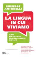 Ebook La lingua in cui viviamo di Antonelli Giuseppe edito da BUR