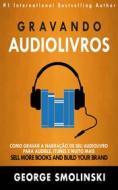 Ebook Gravando Audiolivros: Como Gravar A Narração De Seu Audiolivro Para Audible, Itunes E Muito Mais di George Smolinski edito da Gutenberg Reloaded