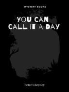 Ebook You Can Call It A Day di Peter Cheyney edito da Librorium Editions