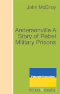 Ebook Andersonville A Story of Rebel Military Prisons di John McElroy edito da libreka classics