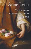 Ebook Mi hai unto con un profumo di gioia di Lécu Anne edito da San Paolo Edizioni