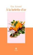 Ebook À la belette d&apos;or di Guy Aymard edito da Le Lys Bleu Éditions