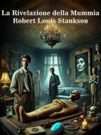 Ebook La Rivelazione della Mummia di Robert Louis Stankson edito da Self-publishing