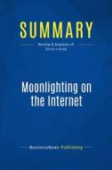 Ebook Summary: Moonlighting on the Internet di BusinessNews Publishing edito da Business Book Summaries