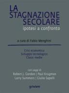 Ebook La stagnazione secolare. Ipotesi a confronto. Crisi economica, sviluppo tecnologico, classi medie di a cura di Fabio Menghini edito da goWare