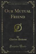 Ebook Our Mutual Friend di Charles Dickens edito da Forgotten Books
